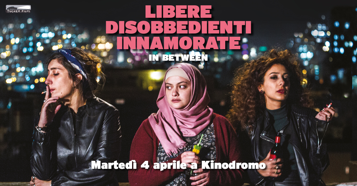 Libere, Disobbedienti, Innamorate (In Between) di Maysaloun Hamoud > Martedì 4 aprile